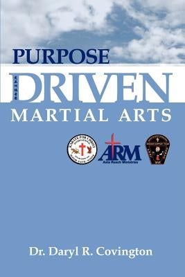 Purpose Driven Martial Arts by Covington, Daryl