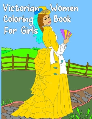 Victorian Women Coloring Book for Girls: Gorgeous Women in Vintage Dresses - Beginner Friendly Designs, Fun for All Ages Paperback Independently Published