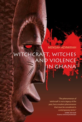 Witchcraft, Witches, and Violence in Ghana by Adinkrah, Mensah