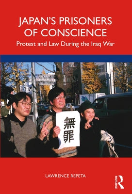 Japan's Prisoners of Conscience: Protest and Law During the Iraq War by Repeta, Lawrence