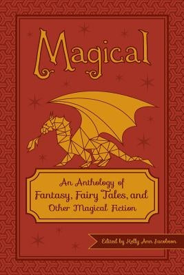 Magical: An Anthology of Fantasy, Fairy Tales, and Other Magical Fiction Paperback Createspace Independent Publishing Platform