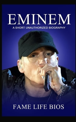 Eminem: A Short Unauthorized Biography by Bios, Fame Life