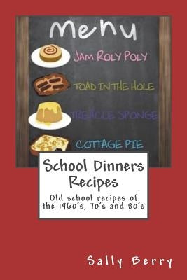 School Dinners Recipes: Old School Recipes of the 1960's, 70's and 80's Paperback Createspace Independent Publishing Platform