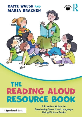 The Reading Aloud Resource Book: A Practical Guide for Developing Speech and Language Using Picture Books by Walsh, Katie