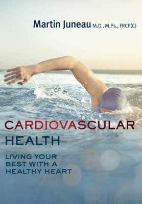Cardiovascular Health: Living Your Best with a Healthy Heart by Juneau, Martin