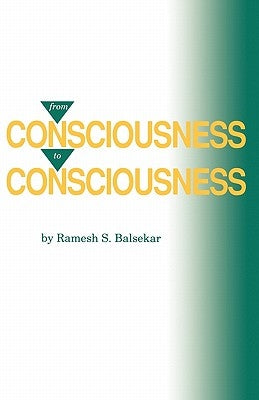 From Consciousness to Consciousness by Balsekar, Ramesh S.