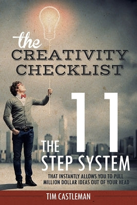 The Creativity Checklist: The 11 Step System That Instantly Pulls Million Dollar Ideas Out of Your Head by Castleman, Tim