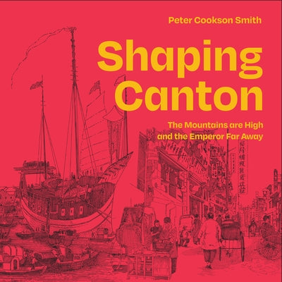 Shaping Canton: The Mountains Are High and the Emperor Far Away Paperback Oro Editions