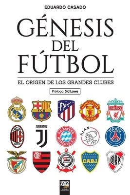 Génesis del fútbol: El origen de los grandes clubes by Eduardo Casado