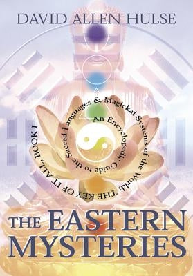 The Eastern Mysteries: An Encyclopedic Guide to the Sacred Languages & Magickal Systems of the World by Hulse, David Allen