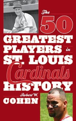 The 50 Greatest Players in St. Louis Cardinals History by Cohen, Robert W.