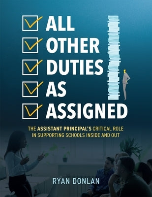 All Other Duties as Assigned: The Assistant Principal's Critical Role in Supporting Schools Inside and Out (a Research Informed Guide to Advancing S Paperback Solution Tree