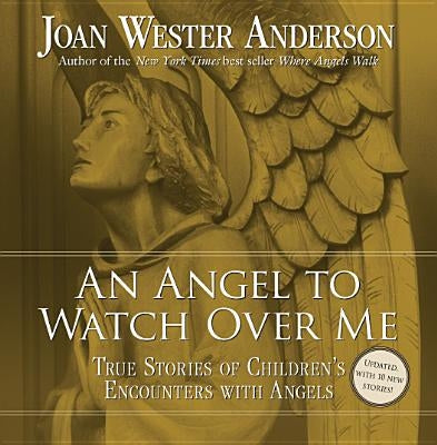 An Angel to Watch Over Me: True Stories of Children's Encounters with Angels by Anderson, Joan Wester