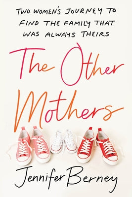 The Other Mothers: Two Women's Journey to Find the Family That Was Always Theirs by Berney, Jennifer