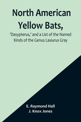 North American Yellow Bats, 'Dasypterus, ' and a List of the Named Kinds of the Genus Lasiurus Gray Paperback Alpha Edition