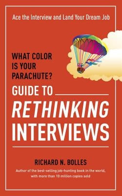 What Color Is Your Parachute? Guide to Rethinking Interviews: Ace the Interview and Land Your Dream Job by Bolles, Richard N.