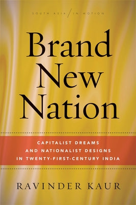 Brand New Nation: Capitalist Dreams and Nationalist Designs in Twenty-First-Century India Paperback Stanford University Press