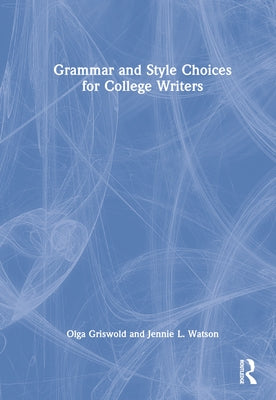 Grammar and Style Choices for College Writers by Griswold, Olga