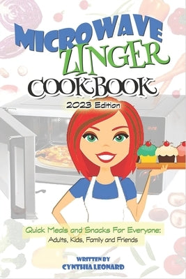 Microwave Zinger Cookbook: Quick Meals And Snacks For Everyone: Adults, Kids, Family and Friends Paperback Independently Published