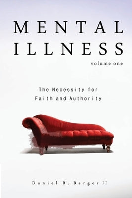 Mental Illness: The Necessity for Faith and Authority by Berger, Daniel R., II