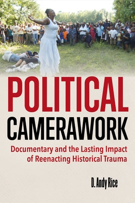 Political Camerawork: Documentary and the Lasting Impact of Reenacting Historical Trauma Paperback Indiana University Press