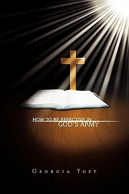 How to Be Effective in God's Army by Yost, Georgia