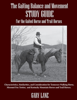 The Gaiting Balance and Movement Study Guide for the Gaited and Trail Horses: Characteristics, Similarities, and Consideration for Tennessee Walking H by Lane, Gary