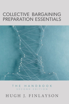 Collective Bargaining Preparation Essentials: The Handbook (Second Edition) by Finlayson, Hugh J.