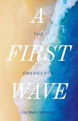 A First Wave, 1: The Emergence by Meadows, Lisa Marie