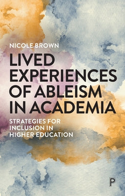 Lived Experiences of Ableism in Academia: Strategies for Inclusion in Higher Education Policy Press
