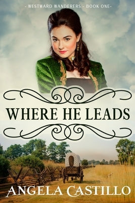 Westward Wanderers-Book 1: Where He Leads Paperback Angela Castillo