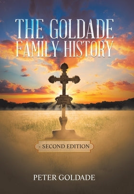 The Goldade Family History: - Second Edition by Goldade, Peter