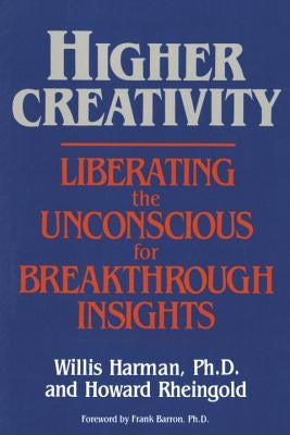 Higher Creativity: Liberating the Unconscious for Breakthrough Insights by Harman, Willis