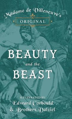 Madame de Villeneuve's Original Beauty and the Beast - Illustrated by Edward Corbould and Brothers Dalziel by Villeneuve, Gabrielle-Suzanne Barbot De