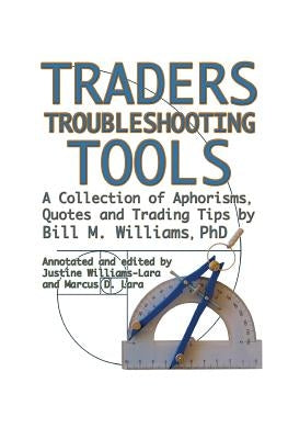 Traders Troubleshooting Tools: A Collection of Aphorisms, Quotes and Trading Tips by Williams-Lara, Justine