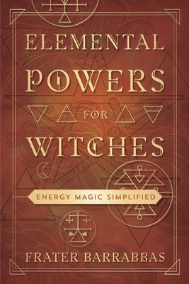 Elemental Powers for Witches: Energy Magic Simplified by Barrabbas, Frater