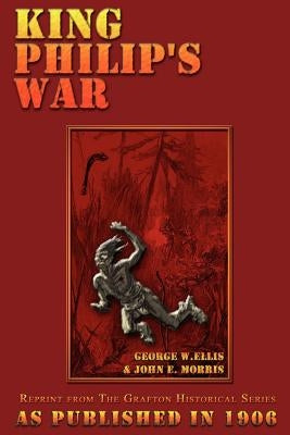 King Philip's War: Based on the Archives and Records of Massachusetts, Plymouth, Rhode Island and Connecticut, and Contemporary Letters a Paperback Digital Scanning