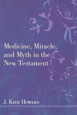 Medicine, Miracle, and Myth in the New Testament Paperback Resource Publications (CA)