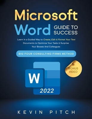 Microsoft Word Guide for Success: Learn in a Guided Way to Create, Edit & Format Your Text Documents to Optimize Your Tasks & Surprise Your Bosses And by Pitch, Kevin