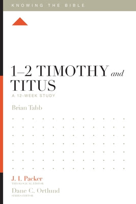 1-2 Timothy and Titus: A 12-Week Study by Tabb, Brian J.