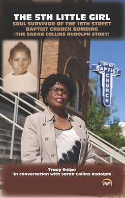 The 5th Little Girl: Soul Survivor of the 16th Street Baptist Church Bombing (the Sarah Collins Rudolph Story) by Tracy Snipe (with Sarah Collins Rudo by Tracy Snipe (with Sarah Collins Rudolph)