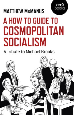 A How to Guide to Cosmopolitan Socialism: A Tribute to Michael Brooks by McManus, Matthew