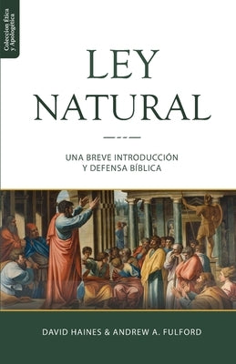 La Ley Natural: Una breve introducción y defensa bíblica by Fulford, Andrew a.