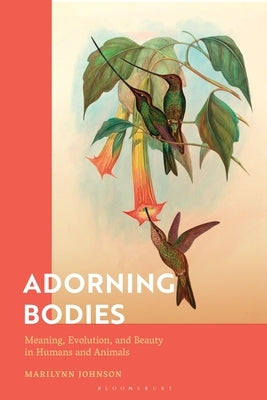 Adorning Bodies: Meaning, Evolution, and Beauty in Humans and Animals Paperback Bloomsbury Publishing PLC
