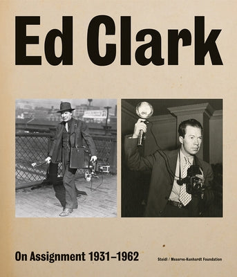 Ed Clark: On Assignment: 1931-1962 by Clark, Ed