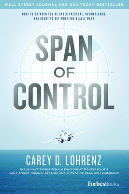 Span of Control: What to Do When You're Under Pressure, Overwhelmed, and Ready to Get What You Really Want by Lohrenz, Carey D.