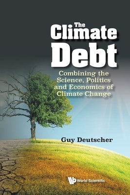 Climate Debt, The: Combining the Science, Politics and Economics of Climate Change Paperback World Scientific Publishing Company