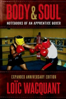 Body & Soul: Notebooks of an Apprentice Boxer, Expanded Anniversary Edition by Wacquant