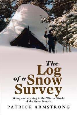 The Log of a Snow Survey: Skiing and working in the Winter World of the Sierra Nevada by Armstrong, Patrick