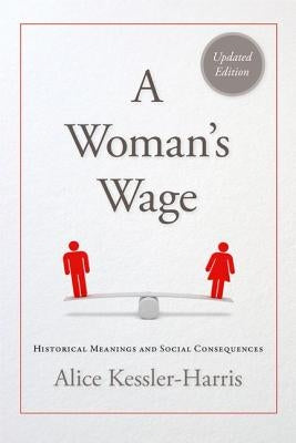 A Woman's Wage: Historical Meanings and Social Consequences by Kessler-Harris, Alice